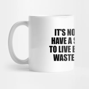 It's not that we have a short time to live but that we waste a lot of it Mug